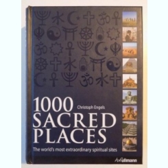 1000 SACRED PLACES THE WORLD'S MOST EXTRAORDINARY SPIRITUAL SITES - CRISTOPH ENGELS
