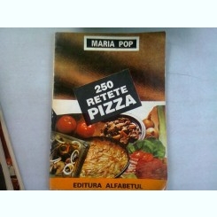 250 RETETE PIZZA - MARIA POP