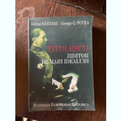 Adrian Nastase, George G. Potra - Titulescu, ziditor de mari idealuri (cu dedicatie)