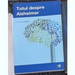 Adrian Stanescu - Totul despre Alzheimer