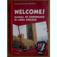 Alina Antoanela Stefaniu - Welcome! Manual de conversatie in limba engleza