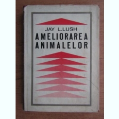 AMELIORAREA ANIMALELOR - JAY L. LUSH