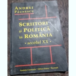 Andrei Paunescu - Scriitori si Politica in Romania