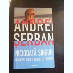 Andrei Serban - Niciodata singur. Fragmente dintr-o galerie de portrete