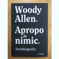 Apropo de nimic. Autobiografie - Woody Allen