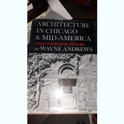 Architecture in Chicago & Mid-America , A Photographic History - Wayne Andrews