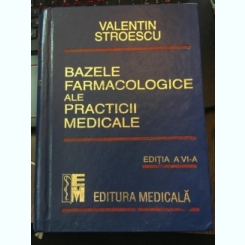 BAZELE FARMACOLOGICE ALE PRACTICII MEDICALE , ED. a - VI - a de VALENTIN STROESCU , 1998