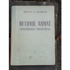 BETONUL ARMAT IN CONSTRUCTII INDUSTRIALE - MIHAIL D. HANGAN