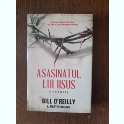Bill O'Reilly - Asasinatul lui IIsus. O istorie