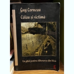 Calau si victima - Un ghid pentru eliberarea de frica - Guy Corneau