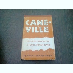 CANE-VILLE. THE SOCIAL STRUCTURE OF SOUTH AFRICA TOWN - PIERRE L. VAN DEN BERGHE  (CARTE IN LIMBA ENGLEZA)