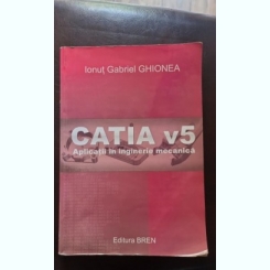 Catia v5: Aplicatii in inginerie mecanica - Ionut Gabriel Ghionea