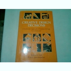 CREATIVE DESIGN DECISIONS. A SYSTEMATIC APPROACH TO PROBLEM SOLVING IN ARCHITECTURE - STEPHEN J. KIRK  (CARTE IN LIMBA ENGLEZA)
