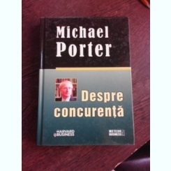 DESPRE CONCURENTA - MICHAEL PORTER