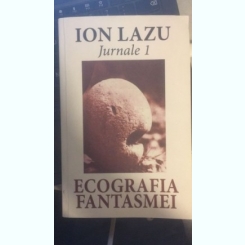 Ecografie Fantasmei - Ion Lazu Jurnale 1