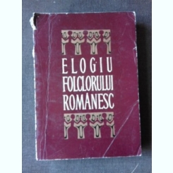 ELOGIU FOLCLORULUI ROMANESC - ANTOLOGIE SI PREFATA DE OCTAV PAUN