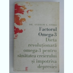 FACTORUL OMEGA-3-DIETA REVOLUTIONARA OMEGA-3 PENTRU SANATATEA CREIERULUI SI IMPOTRIVA DEPRESIEI-DR.ANDREW L.STOLL