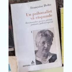 Francoise Dolto - Un Psihanalist va Raspunde Vol. I