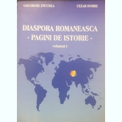Gheorghe Zbuchea, Cezar Dobre - Diaspora romaneasca - pagini de istorie - (volumul I)