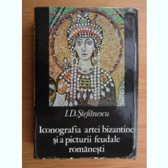 Iconografia artei bizantine si a picturii feudale bisericesti - I. D. Stefanescu