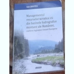 Ion Crostea - Mnagementul Resurselor Acvatice Vii din Bazinele Hidrografice Montane ale Romaniei, Conform Legislatiei Uniunii Europene