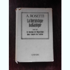 LA LINGUISTIQUE BALKANIQUE - A. ROSETII (CARTE IN LIMBA FRANCEZA)