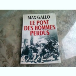 LE PONT DES HOMMES PERDUS - MAX GALLO  (CARTE IN LIMBA FRANCEZA)
