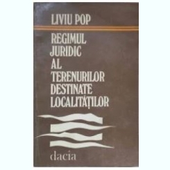Liviu Pop - Regimul Juridic al Terenurilor Destinate Localitatilor