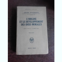 L'ORIGINE ET LE DEVELOPPMENT DES IDEES MORALES - EDWARD WESTERMARCK  (CARTE IN LIMBA FRANCEZA)