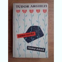 Lume veche - lume noua , Tudor Arghezi , 1958