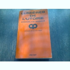 LUMIERES DE L'UTOPIE - BRONISLAW BACZKO  (CARTE IN LIMBA FRANCEZA)