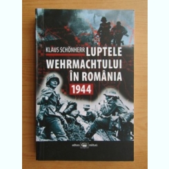 Luptele Wehrmachtului in Romania, 1944 - Klaus Schonherr