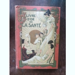 M. Platen - Livre d'Or de la Sante (indreptar de medicina naturista, igiena privata in limba franceza)