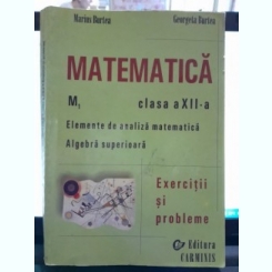Matematica M1 clasa a Xii-a. Elemente de analiza matematica. Algebra superioara -  Marius Burtea