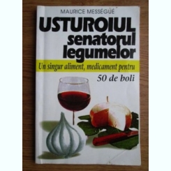 Maurice Messegue - Usturoiul, senatorul legumelor. Un singur aliment, medicament pentru 50 de boli