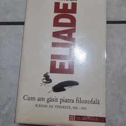 Mircea Eliade - Cum am gasit piatra filozofala. Scrieri din tinerete 1921-1925, cu sublinieri in text