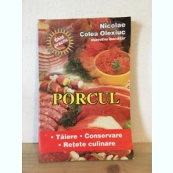 Nicolae Colea Olexiuc - Porcul. Taiere, Conservare, Retete Culinare
