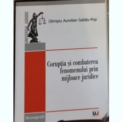 Olimpiu Aurelian Sabau-Pop - Coruptia si Combaterea Fenomenului prin Mijloace Juridice