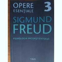 Opere esentiale 3 - Psihologia inconstientului - Sigmund Freud