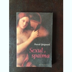 Pascal Quignard - Sexul si spaima