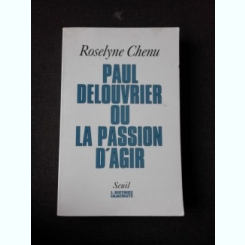 PAUL DELOUVRIER OU LA PASSION D'AGIR - ROSELYNE CHENU  (CARTE IN LIMBA FRANCEZA, CU DEDICATIE)