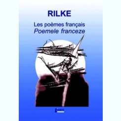POEMELE FRANCEZE - RAINER MARIA RILKE  (EDITIE BILINGVA FRANCEZA/ROMANA)
