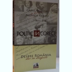 POLITIC (IN) CORECT. DESPRE ROMANIA DAR CU DRAGOSTE - CAMIL ROGUSKI IN DIALIG CU MONICA TATOIU