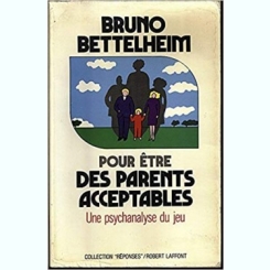 POUR ETRE DES PARENTS ACCEPTABLES. UNE PSYCHANALYSE DU JEU - BRUNO BETTELHEIM  (carte in limba franceza)