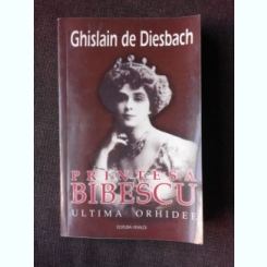 PRINTESA BIBESCU, ULTIMA ORHIDEE - Ghislain de Diesbach