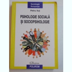 PSIHOLOGIE SOCIALA SI SOCIOPSIHOLOGIE DE PETRU ILUT