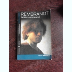 Rembrandt intre clar si obscur , Pascal Bonafoux