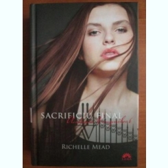 Richelle Mead - Academia vampirilor 6. Sacrificiul final