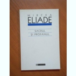 SACRUL SI PROFANUL de MIRCEA ELIADE, EDITIA A III-A 2005
