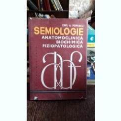 Semiologie anatomoclinica biochimica fiziopatologica - Emil A. Popescu